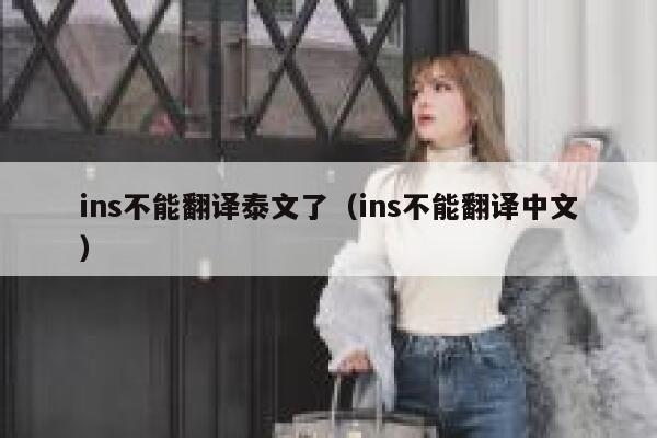 ins不能翻译泰文了(ins不能翻译中文) 第1张 ins不能翻译泰文了(ins不能翻译中文) 第1张