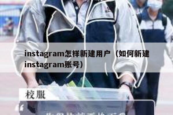 instagram怎样新建用户（如何新建instagram账号） 第1张