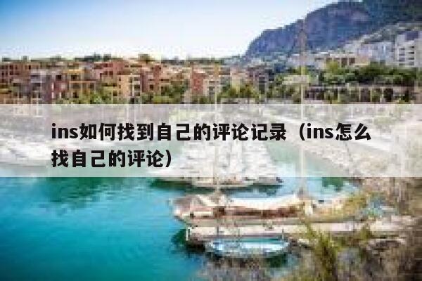 ins如何找到自己的评论记录(ins怎么找自己的评论) 第1张 ins如何找到自己的评论记录(ins怎么找自己的评论) 第1张