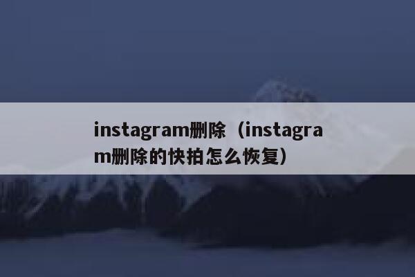 instagram删除（instagram删除的快拍怎么恢复） 第1张