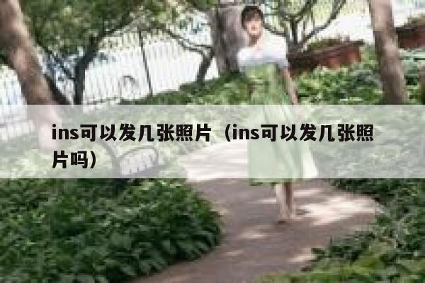 ins可以发几张照片（ins可以发几张照片吗） 第1张