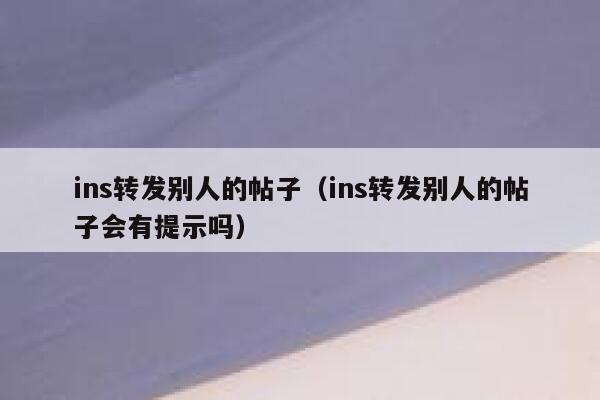 ins转发别人的帖子（ins转发别人的帖子会有提示吗） 第1张