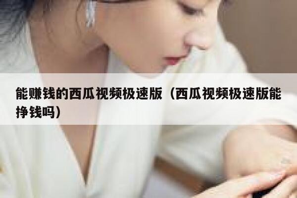 能赚钱的西瓜视频极速版(西瓜视频极速版能挣钱吗) 第1张 能赚钱的西瓜视频极速版(西瓜视频极速版能挣钱吗) 第1张