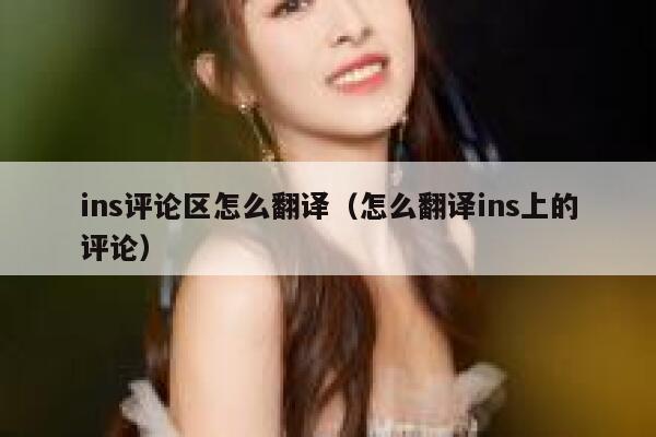 ins评论区怎么翻译(怎么翻译ins上的评论) 第1张 ins评论区怎么翻译(怎么翻译ins上的评论) 第1张