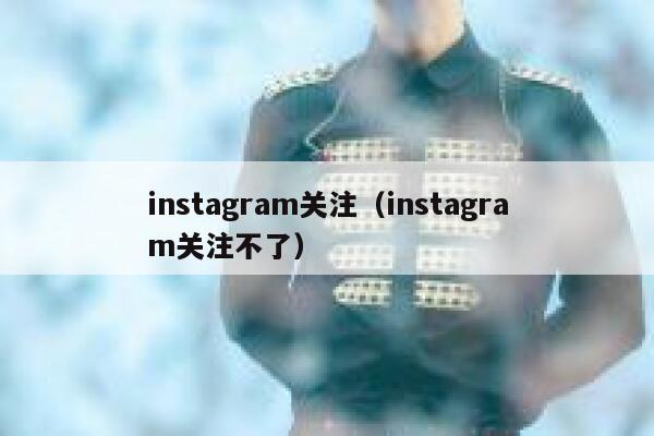 instagram关注（instagram关注不了） 第1张