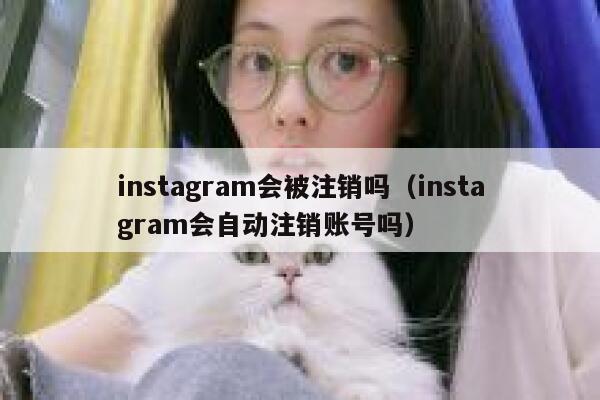instagram会被注销吗（instagram会自动注销账号吗） 第1张