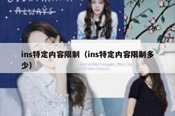 ins特定内容限制(ins特定内容限制多少) 第1张 ins特定内容限制(ins特定内容限制多少) 第1张