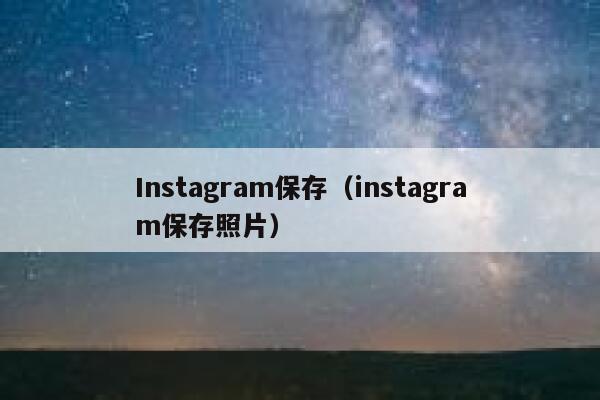 Instagram保存(instagram保存照片) 第1张 Instagram保存(instagram保存照片) 第1张