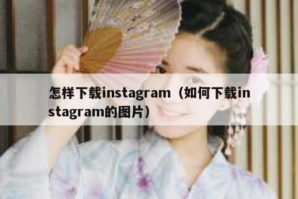 怎样下载instagram（如何下载instagram的图片） 第1张