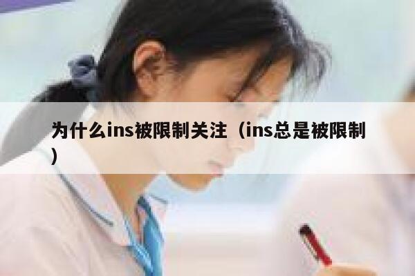 为什么ins被限制关注(ins总是被限制) 第1张 为什么ins被限制关注(ins总是被限制) 第1张