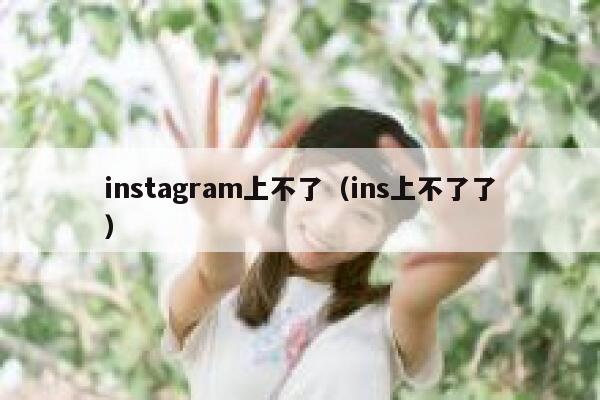 instagram上不了（ins上不了了） 第1张