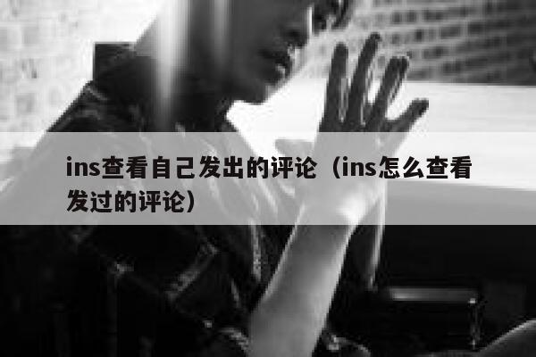 ins查看自己发出的评论（ins怎么查看发过的评论） 第1张