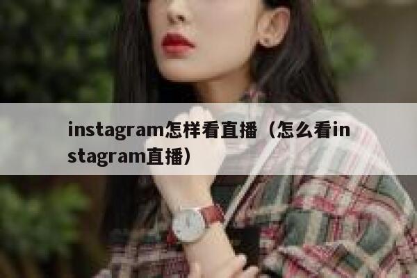 instagram怎样看直播（怎么看instagram直播） 第1张