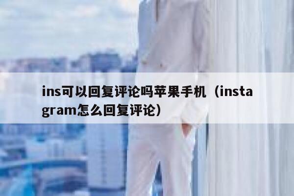 ins可以回复评论吗苹果手机（instagram怎么回复评论） 第1张
