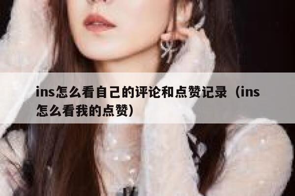 ins怎么看自己的评论和点赞记录（ins怎么看我的点赞） 第1张