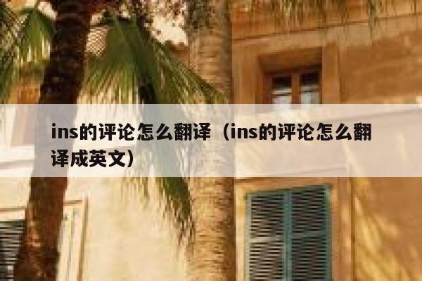 ins的评论怎么翻译(ins的评论怎么翻译成英文) 第1张 ins的评论怎么翻译(ins的评论怎么翻译成英文) 第1张