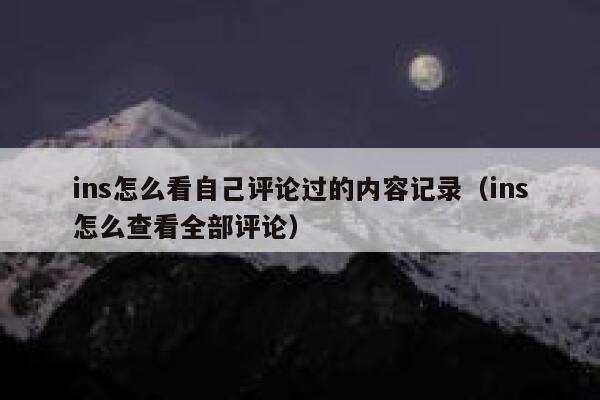 ins怎么看自己评论过的内容记录(ins怎么查看全部评论) 第1张 ins怎么看自己评论过的内容记录(ins怎么查看全部评论) 第1张