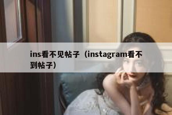 ins看不见帖子(instagram看不到帖子) 第1张 ins看不见帖子(instagram看不到帖子) 第1张