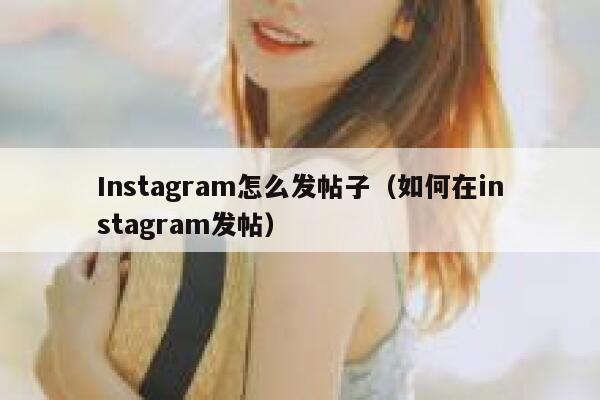 Instagram怎么发帖子(如何在instagram发帖) 第1张 Instagram怎么发帖子(如何在instagram发帖) 第1张
