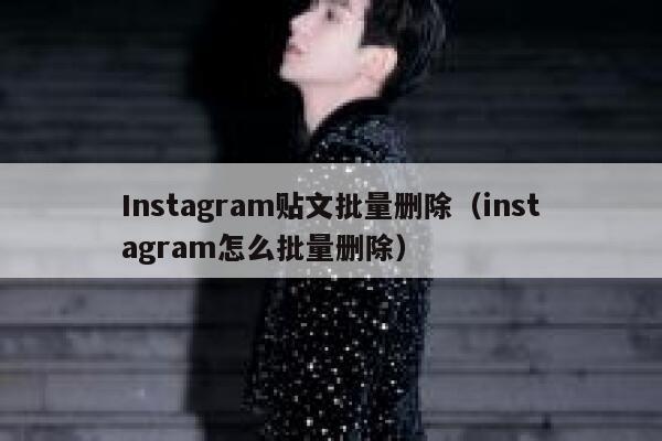 Instagram贴文批量删除（instagram怎么批量删除） 第1张