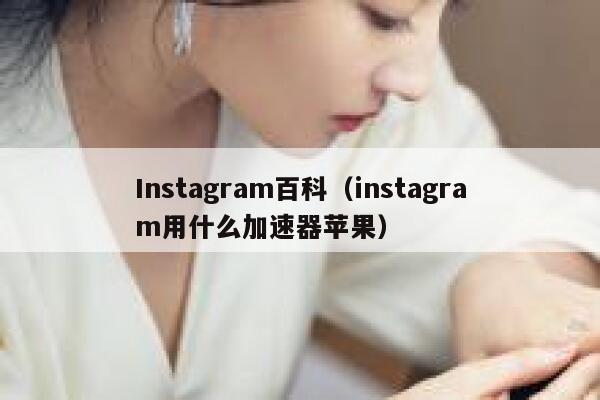 Instagram百科（instagram用什么加速器苹果） 第1张