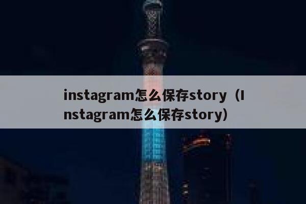 instagram怎么保存story(Instagram怎么保存story) 第1张 instagram怎么保存story(Instagram怎么保存story) 第1张