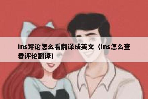 ins评论怎么看翻译成英文(ins怎么查看评论翻译) 第1张 ins评论怎么看翻译成英文(ins怎么查看评论翻译) 第1张
