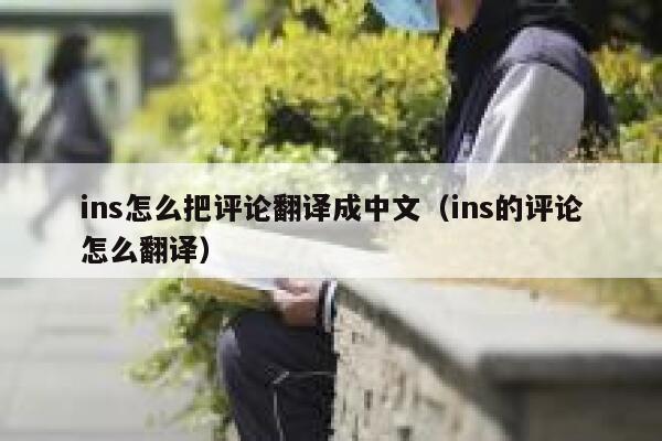 ins怎么把评论翻译成中文(ins的评论怎么翻译) 第1张 ins怎么把评论翻译成中文(ins的评论怎么翻译) 第1张