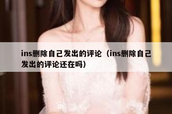 ins删除自己发出的评论(ins删除自己发出的评论还在吗) 第1张 ins删除自己发出的评论(ins删除自己发出的评论还在吗) 第1张