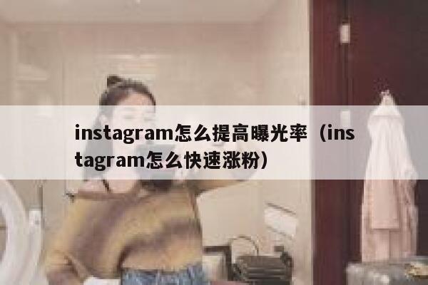 instagram怎么提高曝光率（instagram怎么快速涨粉） 第1张