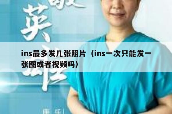ins最多发几张照片（ins一次只能发一张图或者视频吗） 第1张