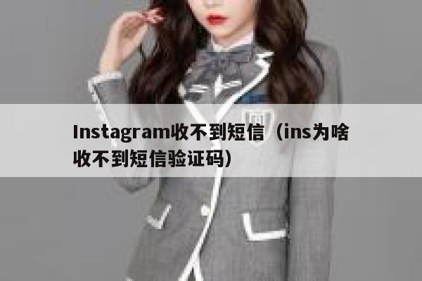 Instagram收不到短信（ins为啥收不到短信验证码） 第1张