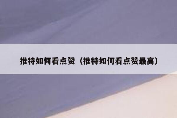 推特如何看点赞(推特如何看点赞最高) 第1张 推特如何看点赞(推特如何看点赞最高) 第1张