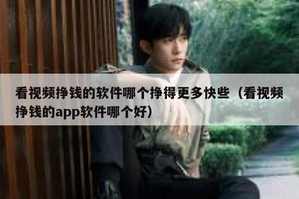 看视频挣钱的软件哪个挣得更多快些（看视频挣钱的app软件哪个好） 第1张