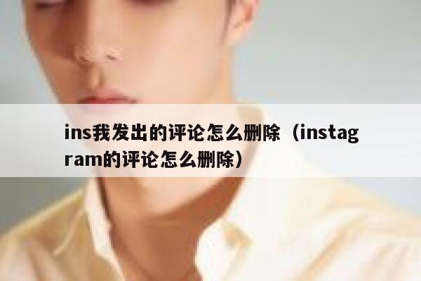 ins我发出的评论怎么删除（instagram的评论怎么删除） 第1张