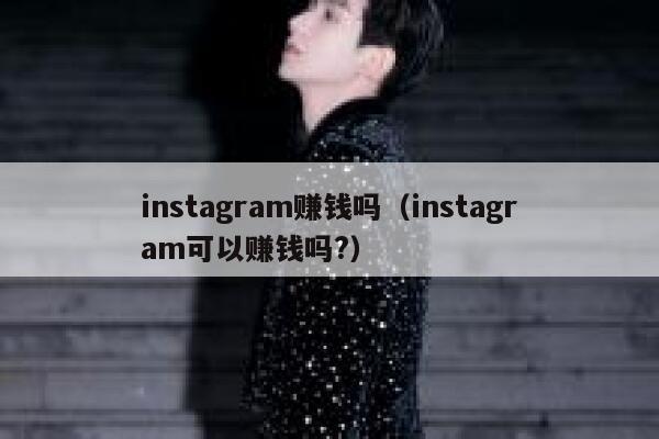 instagram赚钱吗(instagram可以赚钱吗?) 第1张 instagram赚钱吗(instagram可以赚钱吗?) 第1张