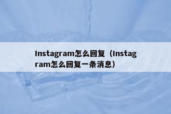 Instagram怎么回复(Instagram怎么回复一条消息) 第1张 Instagram怎么回复(Instagram怎么回复一条消息) 第1张
