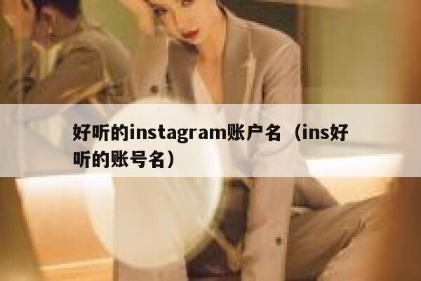 好听的instagram账户名(ins好听的账号名) 第1张 好听的instagram账户名(ins好听的账号名) 第1张