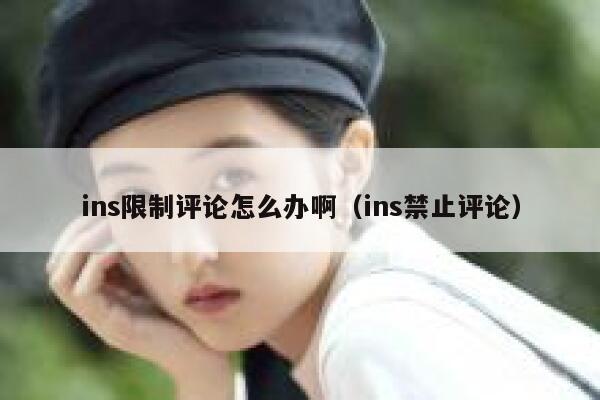 ins限制评论怎么办啊（ins禁止评论） 第1张
