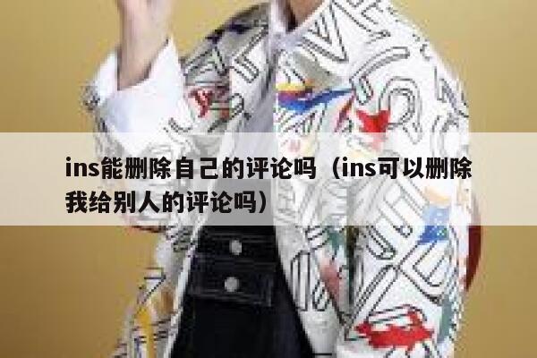 ins能删除自己的评论吗(ins可以删除我给别人的评论吗) 第1张 ins能删除自己的评论吗(ins可以删除我给别人的评论吗) 第1张