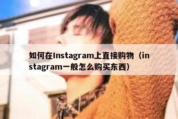 如何在Instagram上直接购物（instagram一般怎么购买东西） 第1张
