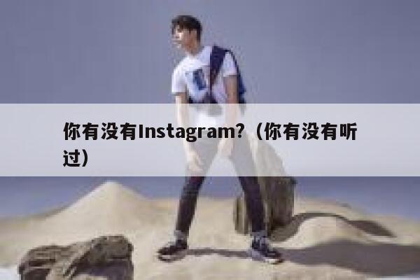 你有没有Instagram?（你有没有听过） 第1张