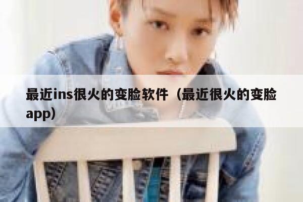 最近ins很火的变脸软件(最近很火的变脸app) 第1张 最近ins很火的变脸软件(最近很火的变脸app) 第1张