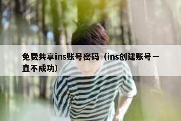 免费共享ins账号密码(ins创建账号一直不成功) 第1张 免费共享ins账号密码(ins创建账号一直不成功) 第1张