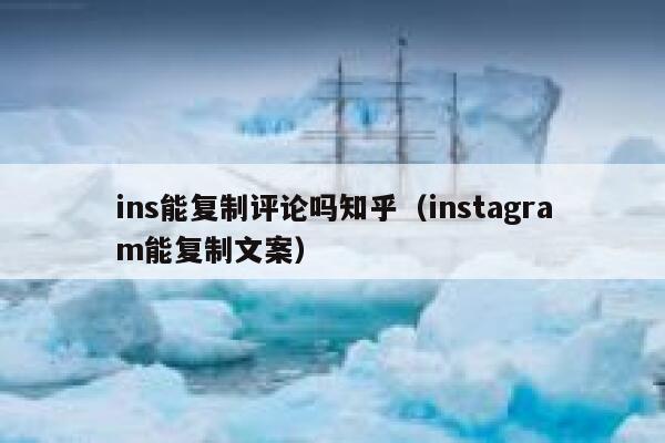 ins能复制评论吗知乎（instagram能复制文案） 第1张