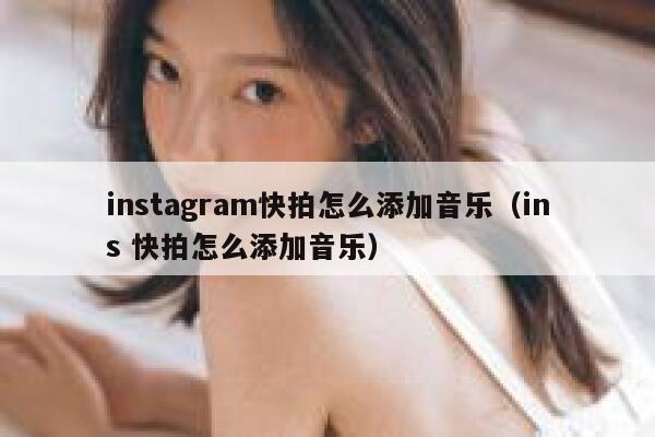 instagram快拍怎么添加音乐（ins 快拍怎么添加音乐） 第1张