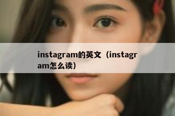 instagram的英文(instagram怎么读) 第1张 instagram的英文(instagram怎么读) 第1张