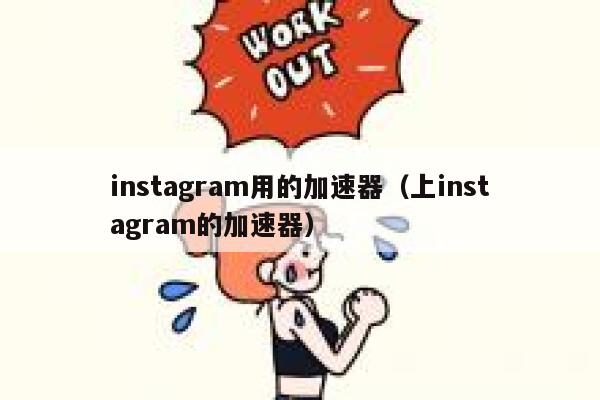 instagram用的加速器(上instagram的加速器) 第1张 instagram用的加速器(上instagram的加速器) 第1张