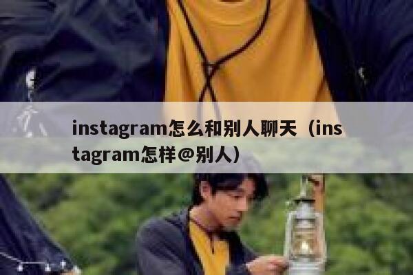 instagram怎么和别人聊天(instagram怎样@别人) 第1张 instagram怎么和别人聊天(instagram怎样@别人) 第1张