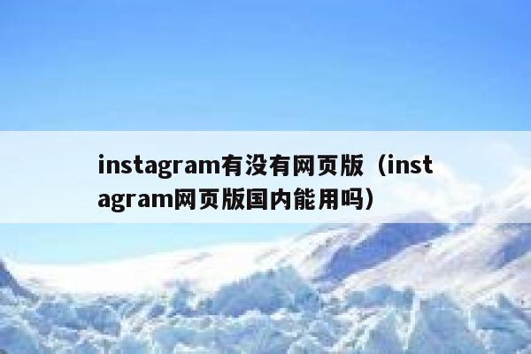 instagram有没有网页版（instagram网页版国内能用吗） 第1张